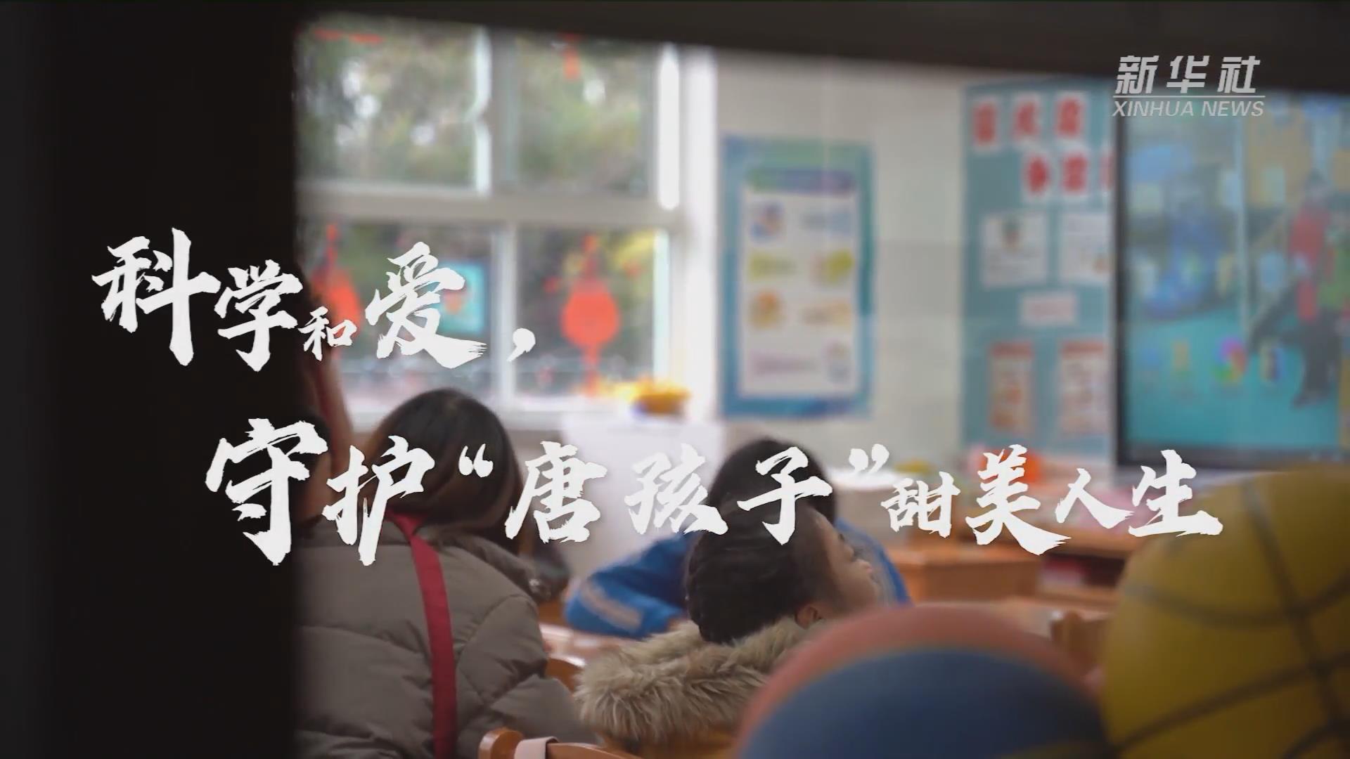 新華全媒+丨科學(xué)和愛，守護(hù)&ldquo;唐孩子&rdquo;甜美人生